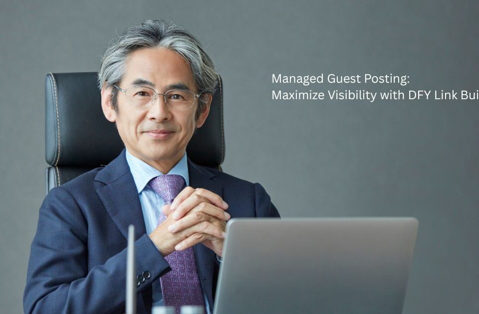 Managed Guest Posting: Maximize Visibility with DFY Link Building