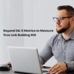 Beyond DA: 5 Metrics to Measure True Link Building ROI