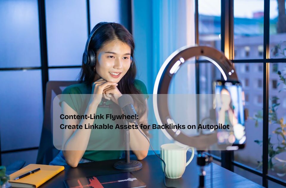 Content-Link Flywheel: Create Linkable Assets for Backlinks on Autopilot