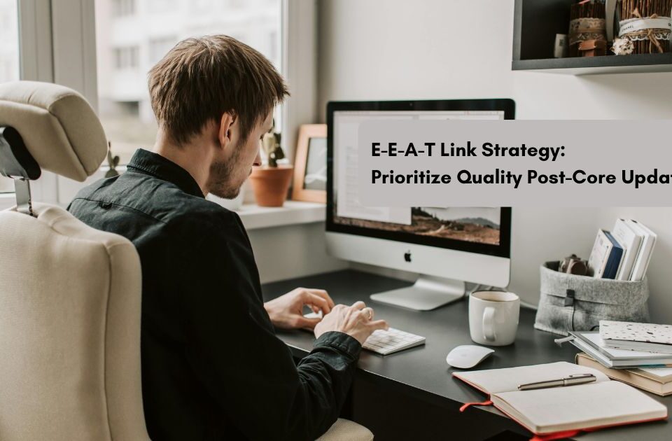 E-E-A-T Link Strategy: Prioritize Quality Post-Core Update