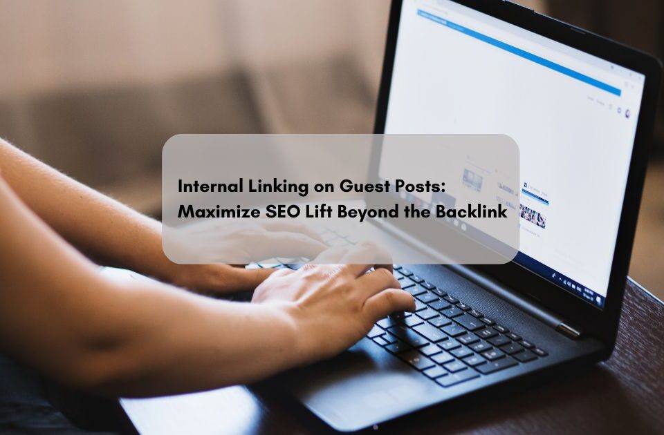 Internal Linking on Guest Posts: Maximize SEO Lift Beyond the Backlink