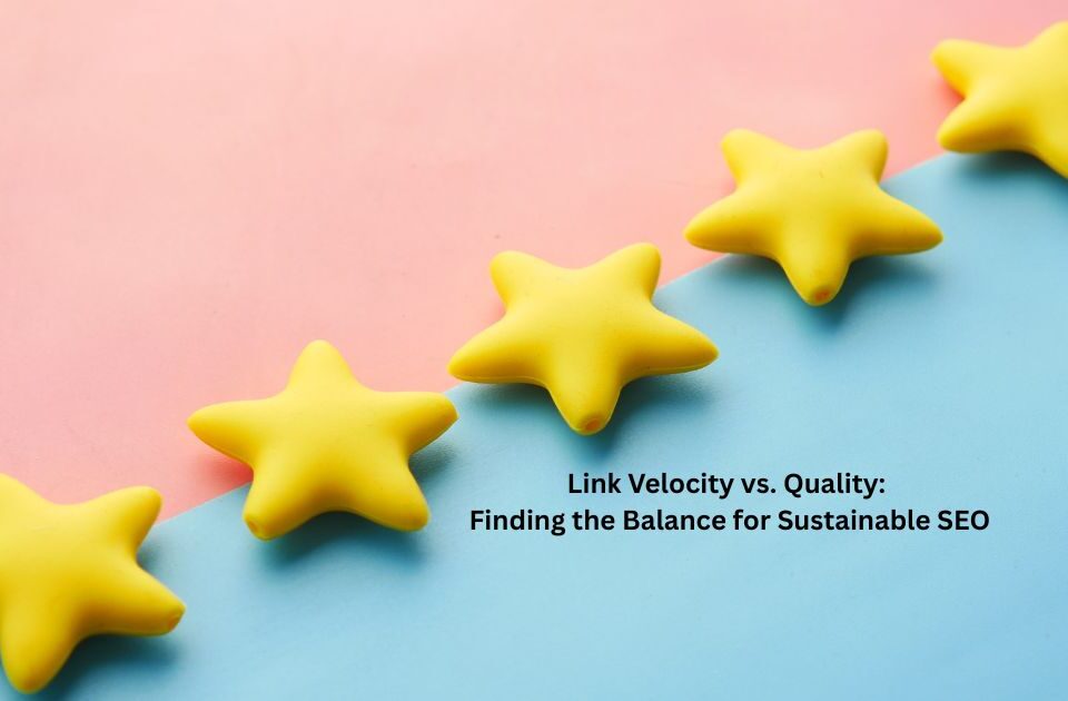 Link Velocity vs. Quality: Finding the Balance for Sustainable SEO
