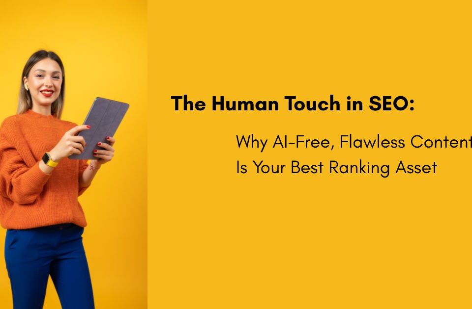 The Human Touch in SEO - Why AI-Free Flawless Content Is Your Best Ranking Asset