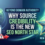 Beyond Domain Authority: Why Source Credibility is the New SEO North Star