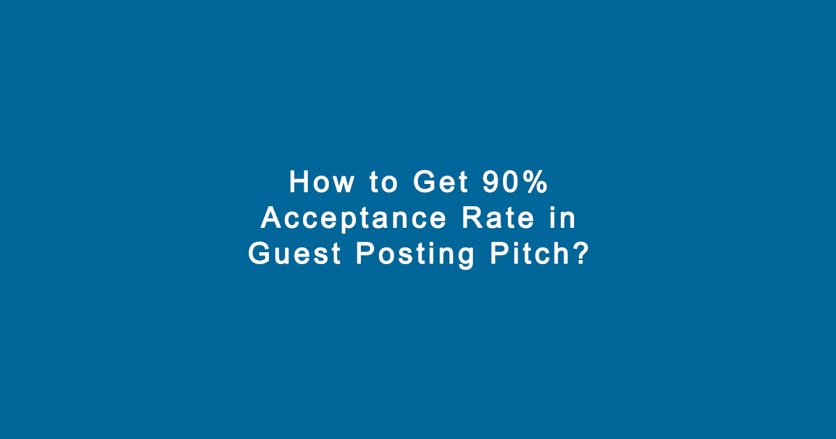 Why Your Guest Post Pitches Fail (And How to Get 90% Acceptance)