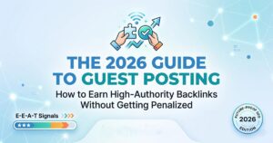 The 2026 Guide to Guest Posting: Earn High-Authority Backlinks Safely