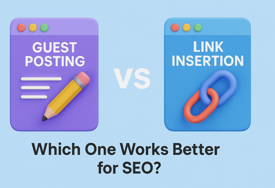 Guest Posting vs Link Insertion: Which One Works Better for SEO?