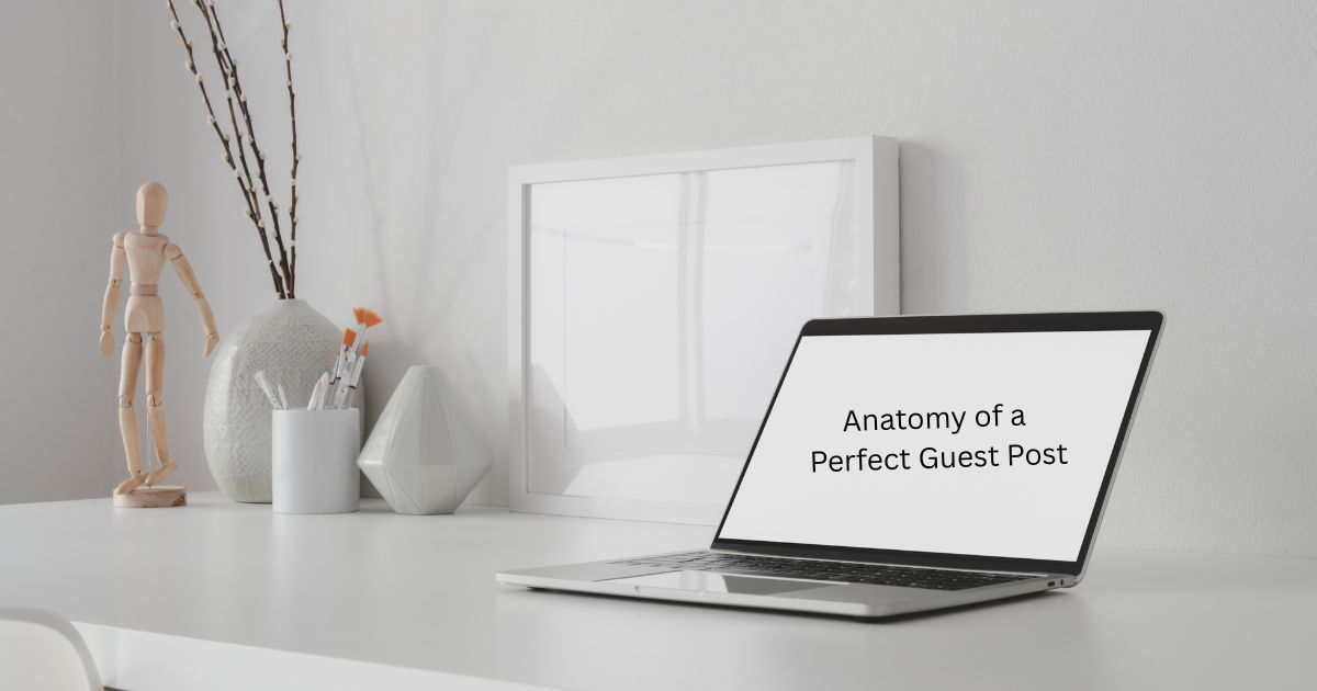 The Anatomy of a Perfect Guest Post: Step-by-Step Guide for SEO