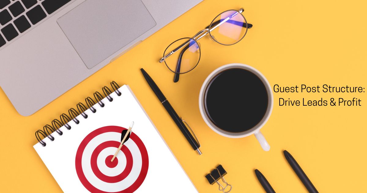 Guest Post Structure: Drive Leads & Profit