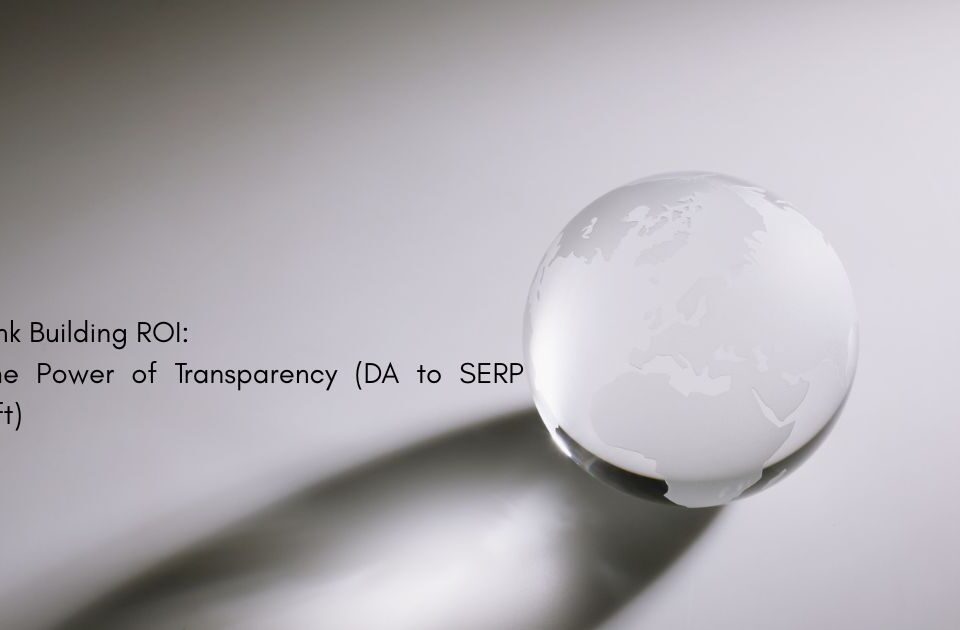 Link Building ROI: The Power of Transparency (DA to SERP Lift)