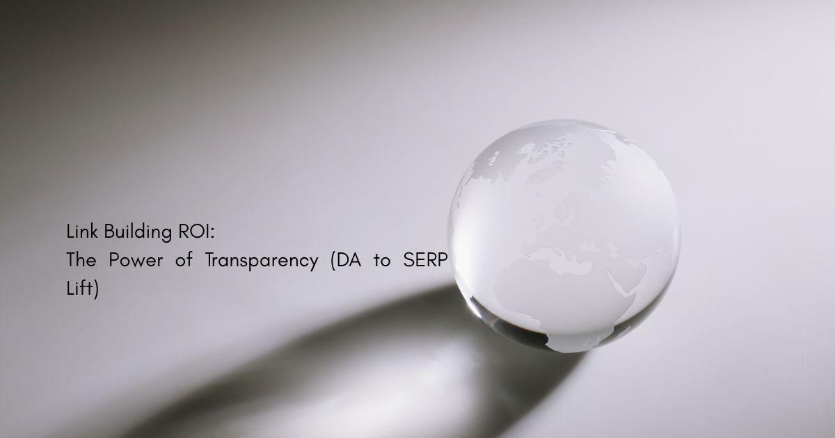 Link Building ROI: The Power of Transparency (DA to SERP Lift)