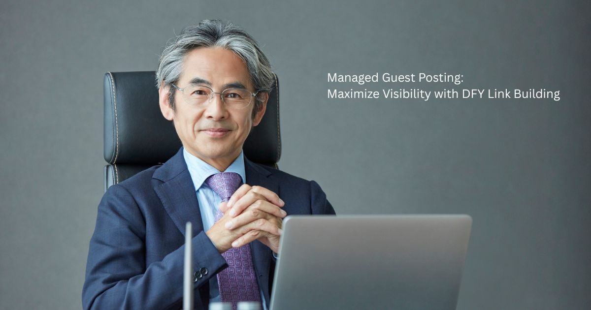 Managed Guest Posting: Maximize Visibility with DFY Link Building