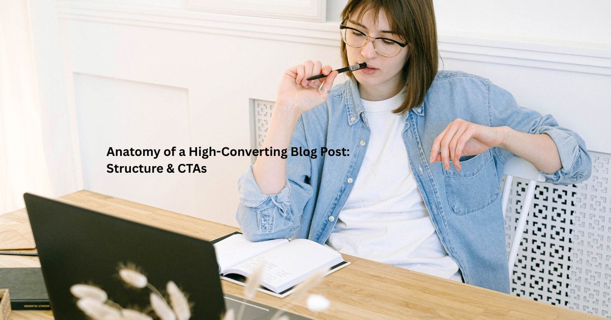 Anatomy of a High-Converting Blog Post: Structure & CTAs