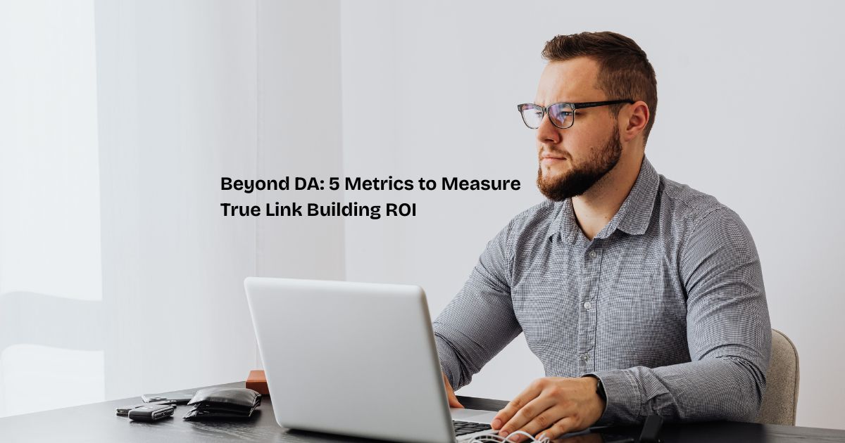 Beyond DA: 5 Metrics to Measure True Link Building ROI