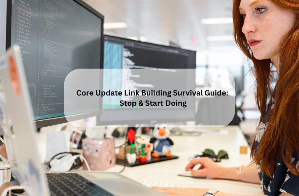 Core Update Link Building Survival Guide: Stop & Start Doing