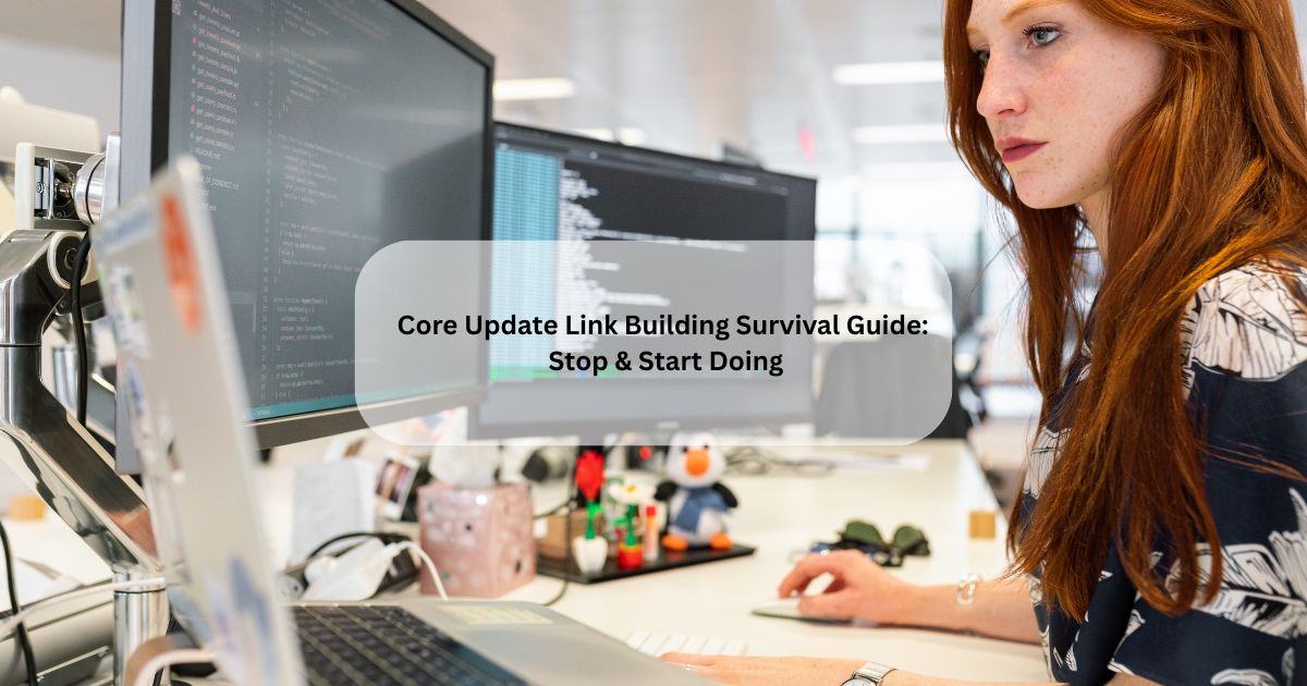Core Update Link Building Survival Guide: Stop & Start Doing