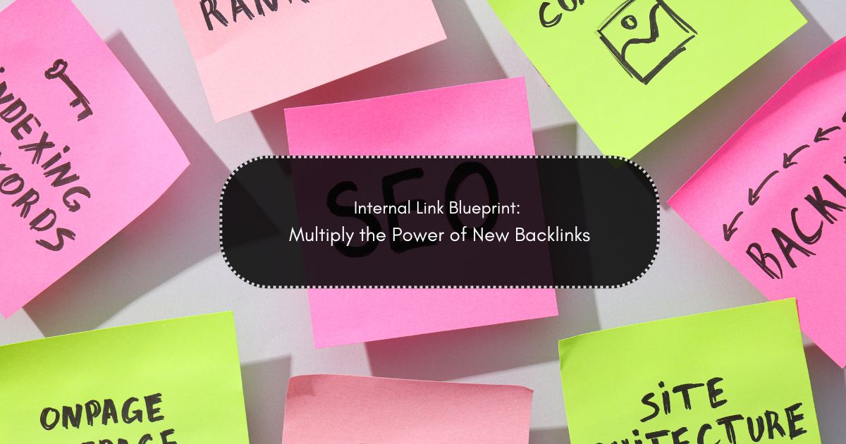 Internal Link Blueprint: Multiply the Power of New Backlinks
