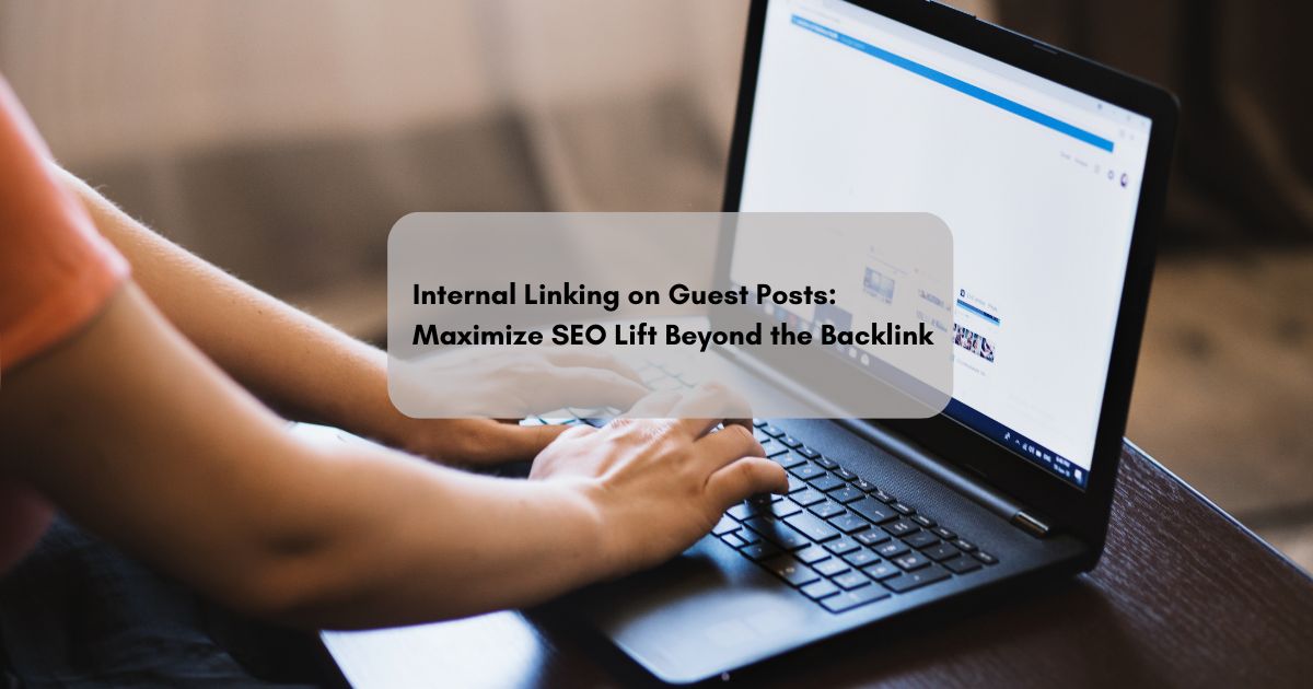 Internal Linking on Guest Posts: Maximize SEO Lift Beyond the Backlink