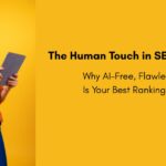 The Human Touch in SEO - Why AI-Free Flawless Content Is Your Best Ranking Asset