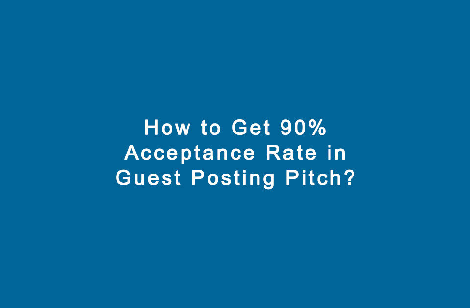 Why Your Guest Post Pitches Fail (And How to Get 90% Acceptance)